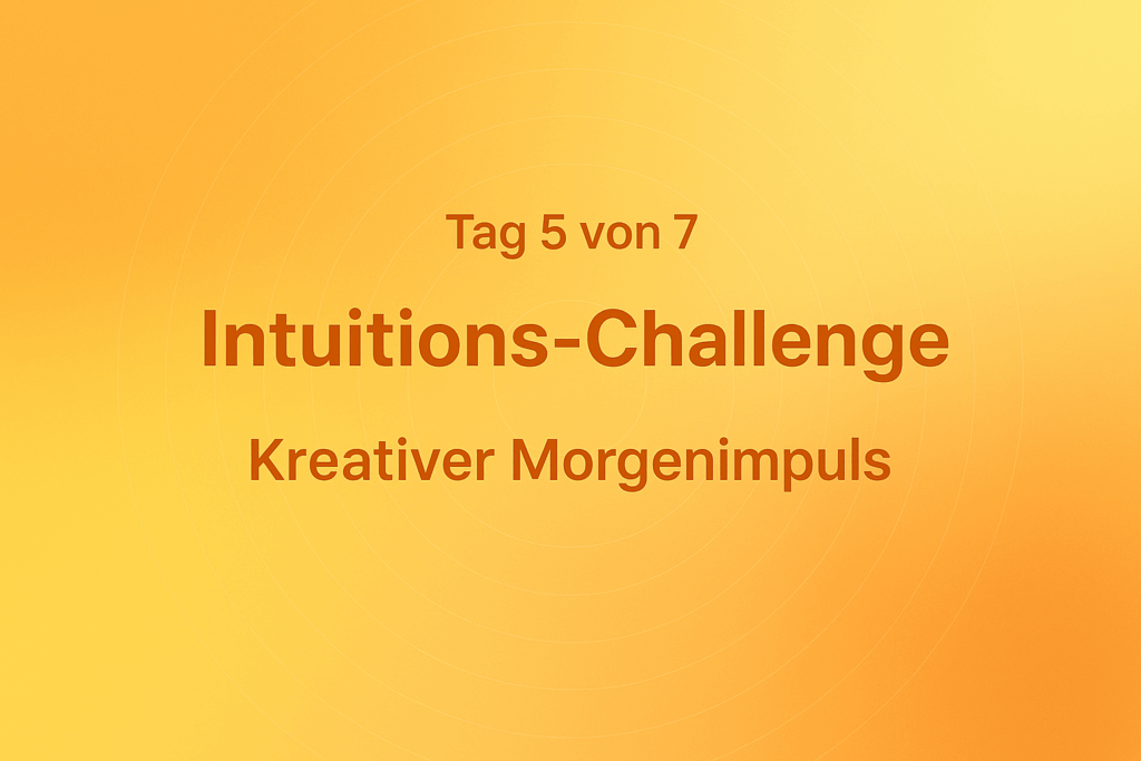 Intuitions-Challenge – kreativer Morgenimpuls
